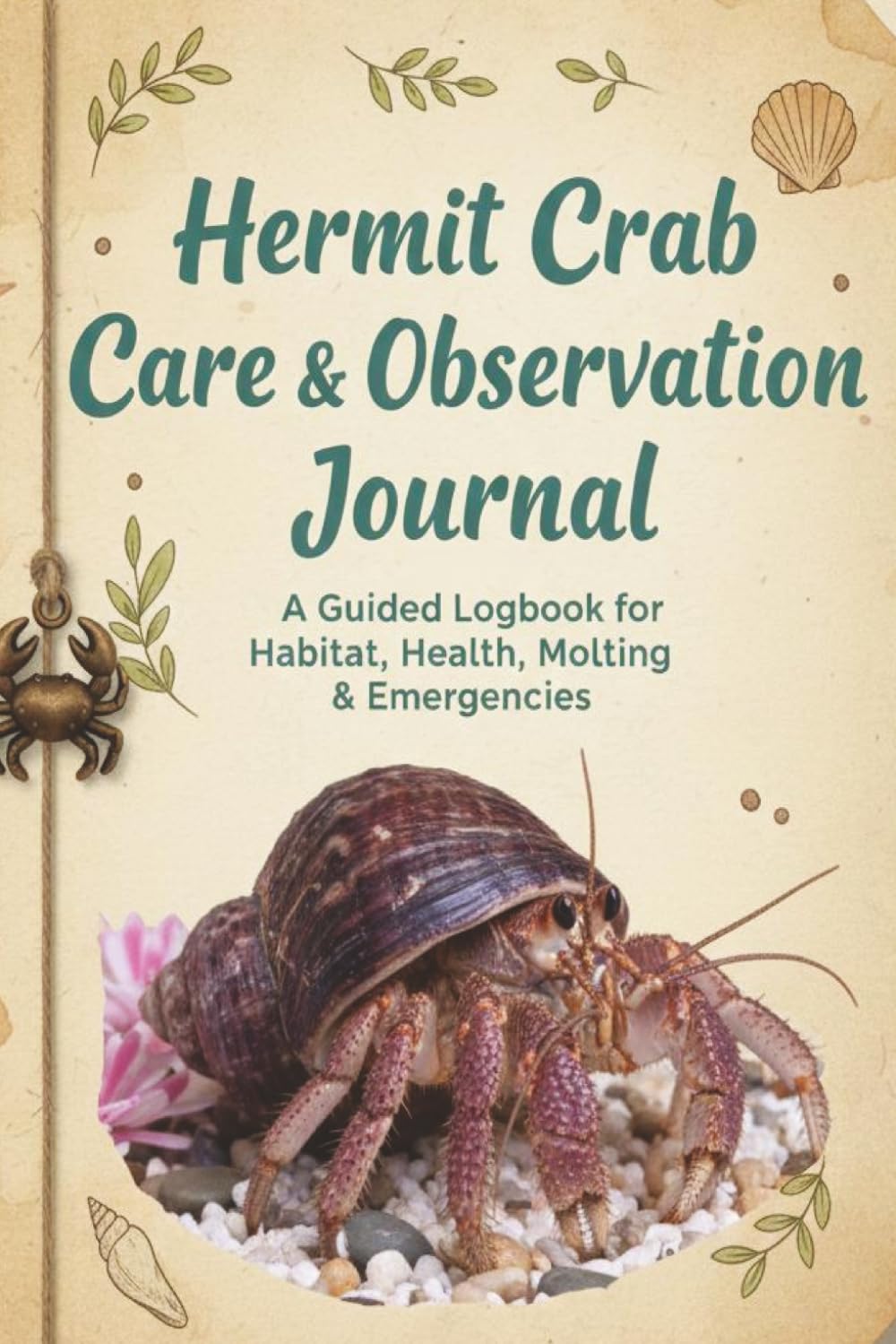 Hermit Crab Care & Observation Journal: A Guided Logbook for Habitat Setup, Health Monitoring, Molting, Feeding & Emergencies