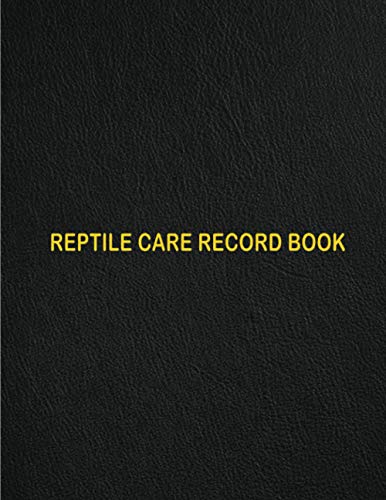 Reptile Care Record Book: Exactly What You Need To Track your Reptile's Daily Activities. Record Feeding Health Bath Shedding Size & Others For Snake ... Gecko Bearded Dragon Chameleon Tortoise