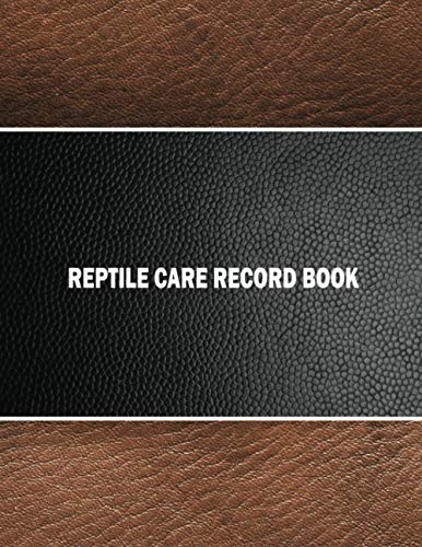 Reptile Care Record Book: The Complete Reptile Daily Care Journal & Activities Tracker To Record Feeding Health Bath Shedding Size & Others For Snake ... Tortoise. With Bonus Lined Notes Section