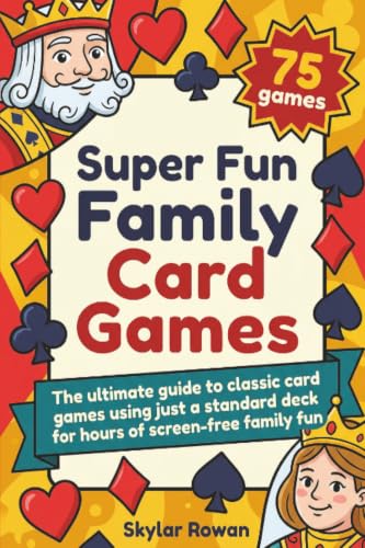 Super Fun Family Card Games: The ultimate guide to classic card games using just a standard deck for hours of screen-free family fun