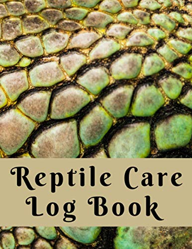 Reptile Care Log Book: The Journal That Lets You Keep Clear Records Of All Your Favorite Reptiles.