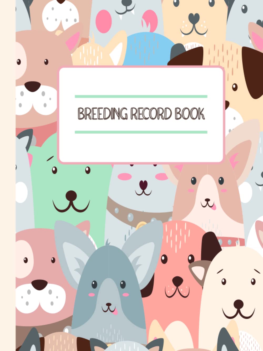 Breeding Record Book: Perpetual Whelping Tracker. Note & Track Every Treatment. Perfect for Owners & Veterinarians